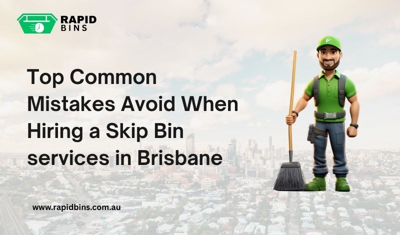 Top Common Mistakes to Avoid When Hiring a Skip Bin Service in Brisbane